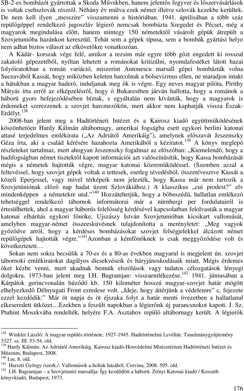 áprilisában a több száz repülőgéppel rendelkező jugoszláv légierő nemcsak bombázta Szegedet és Pécset, még a magyarok megindulása előtt, hanem mintegy 150 németektől vásárolt gépük átrepült a