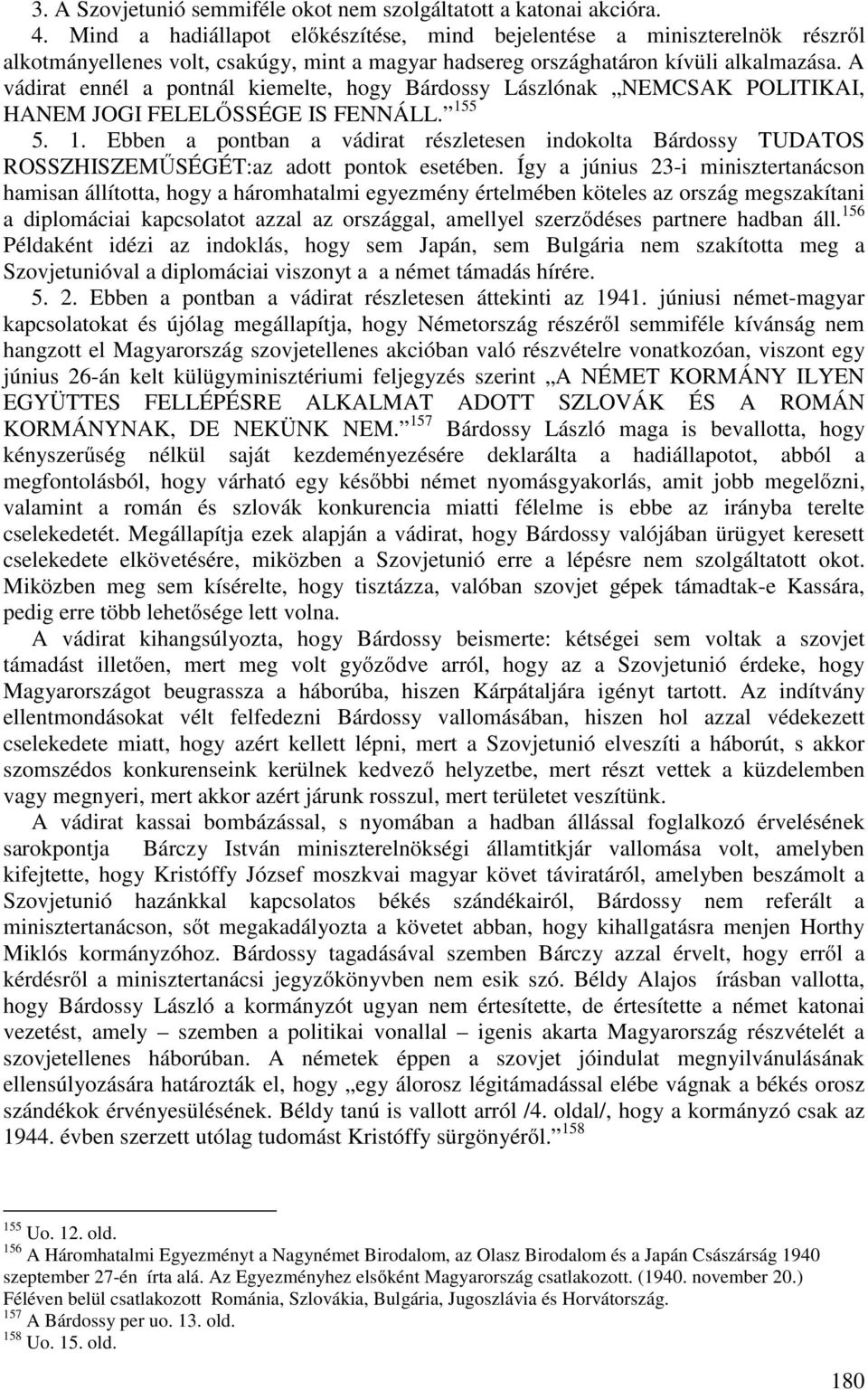 A vádirat ennél a pontnál kiemelte, hogy Bárdossy Lászlónak NEMCSAK POLITIKAI, HANEM JOGI FELELŐSSÉGE IS FENNÁLL. 15