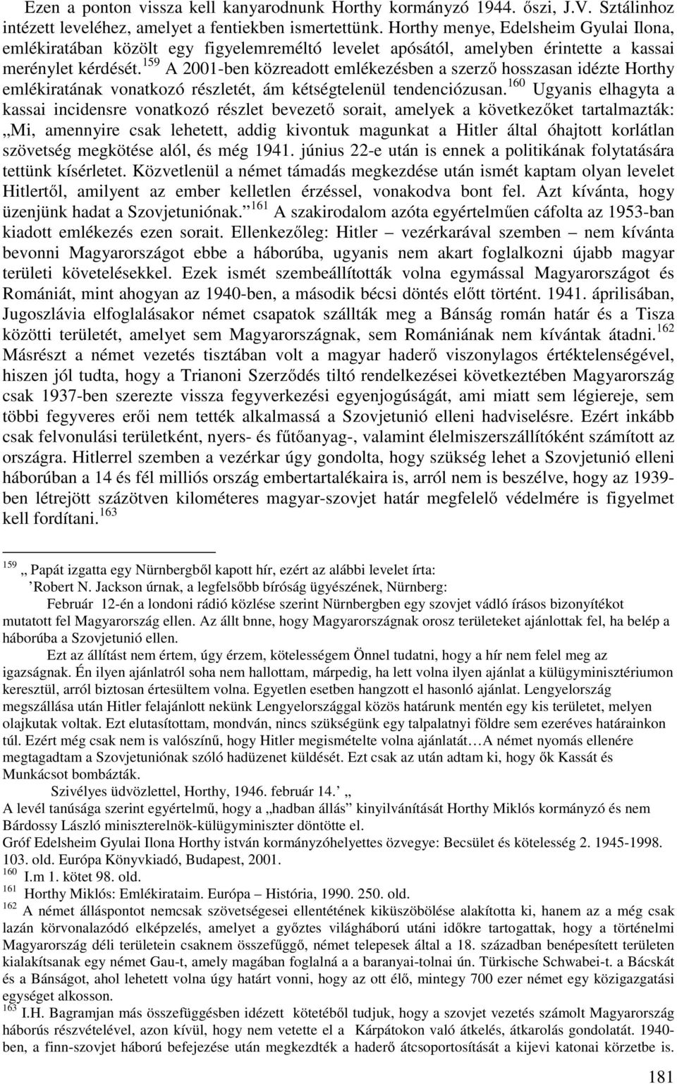 159 A 2001-ben közreadott emlékezésben a szerző hosszasan idézte Horthy emlékiratának vonatkozó részletét, ám kétségtelenül tendenciózusan.