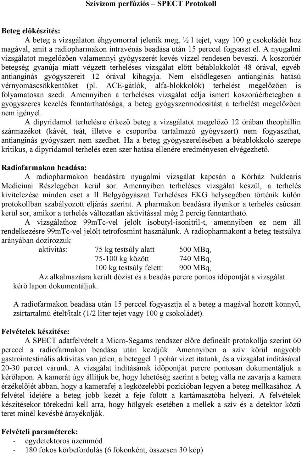 A koszorúér betegség gyanúja miatt végzett terheléses vizsgálat előtt bétablokkolót 48 órával, egyéb antianginás gyógyszereit 12 órával kihagyja.