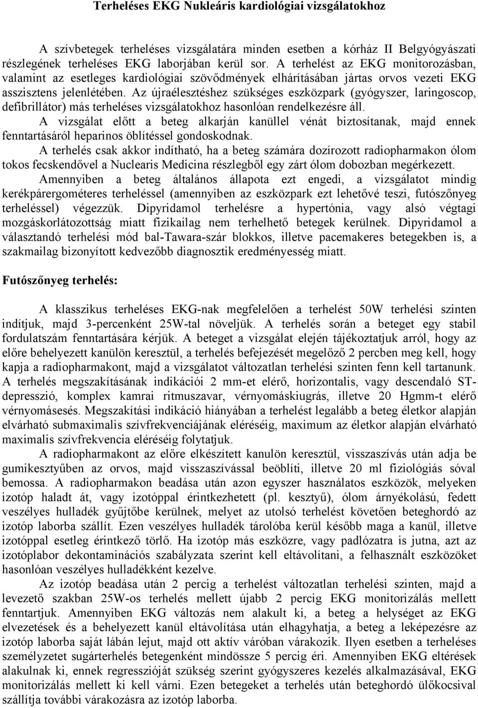 Az újraélesztéshez szükséges eszközpark (gyógyszer, laringoscop, defibrillátor) más terheléses vizsgálatokhoz hasonlóan rendelkezésre áll.