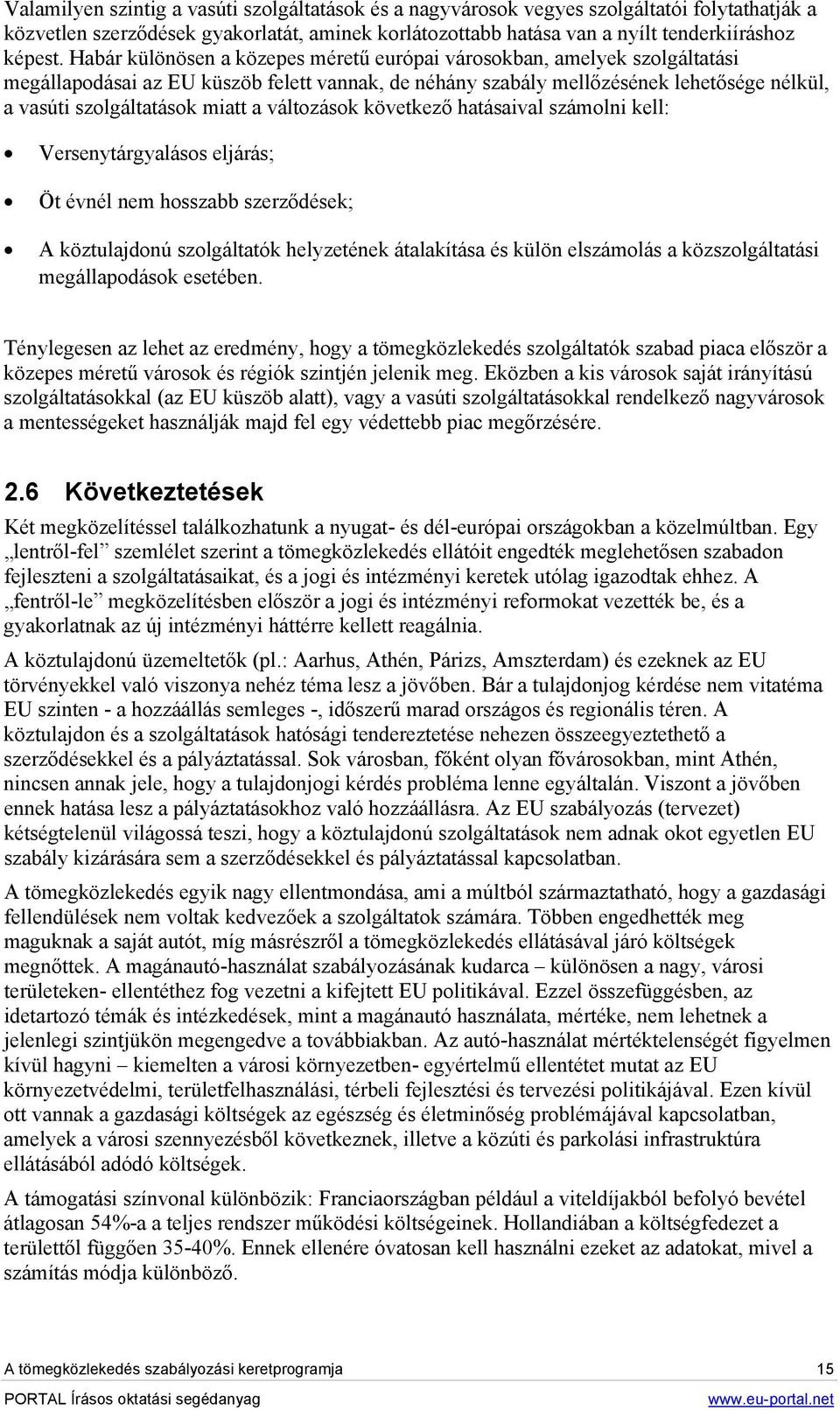 változások következő hatásaival számolni kell: Versenytárgyalásos eljárás; Öt évnél nem hosszabb szerződések; A köztulajdonú szolgáltatók helyzetének átalakítása és külön elszámolás a