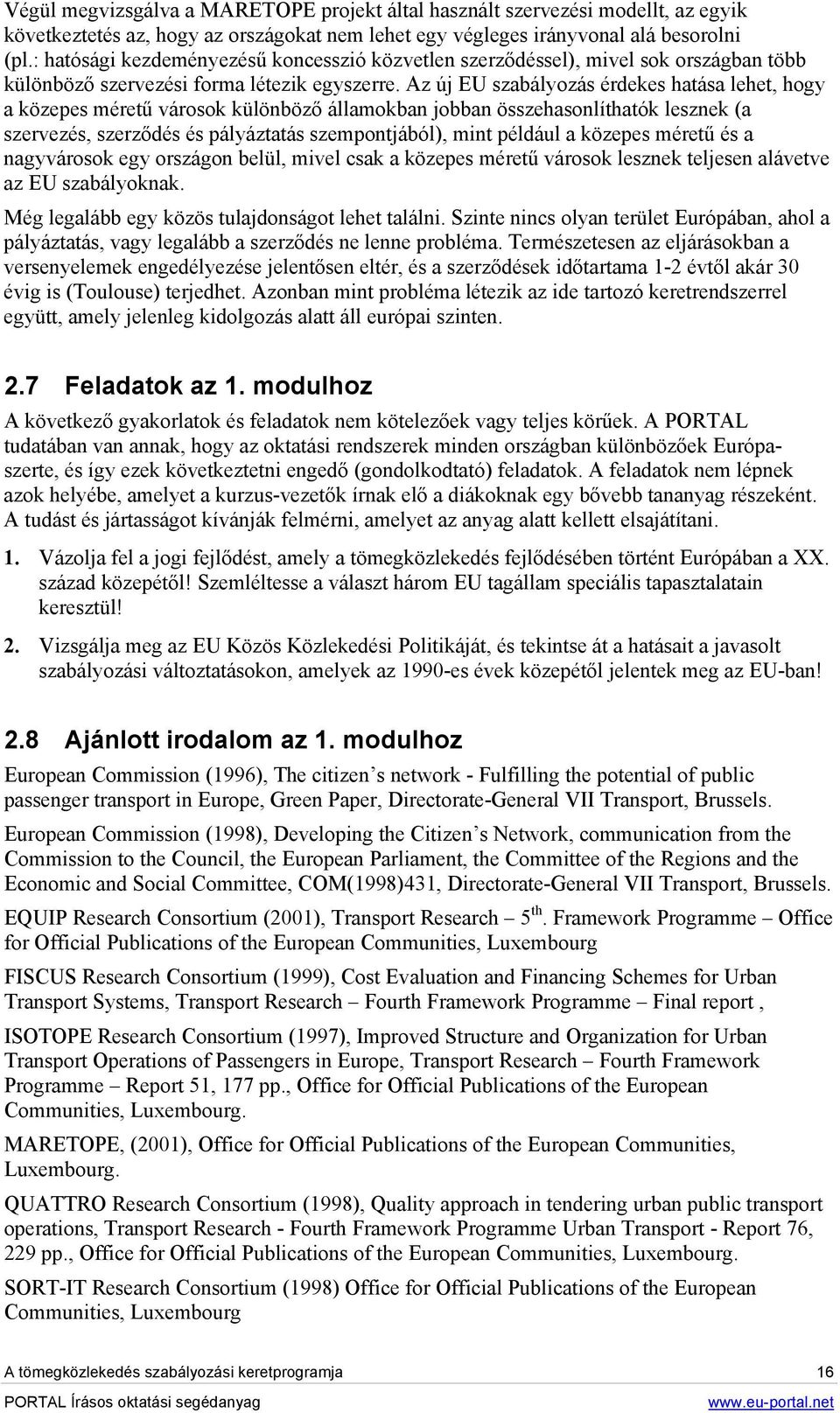 Az új EU szabályozás érdekes hatása lehet, hogy a közepes méretű városok különböző államokban jobban összehasonlíthatók lesznek (a szervezés, szerződés és pályáztatás szempontjából), mint például a