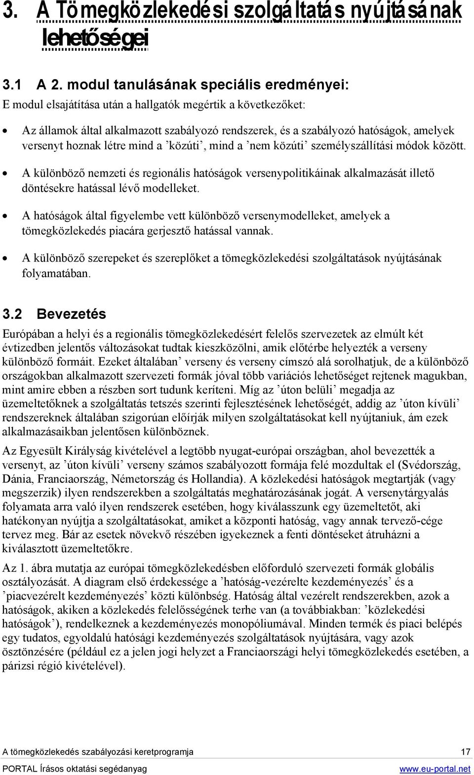 hoznak létre mind a közúti, mind a nem közúti személyszállítási módok között. A különböző nemzeti és regionális hatóságok versenypolitikáinak alkalmazását illető döntésekre hatással lévő modelleket.