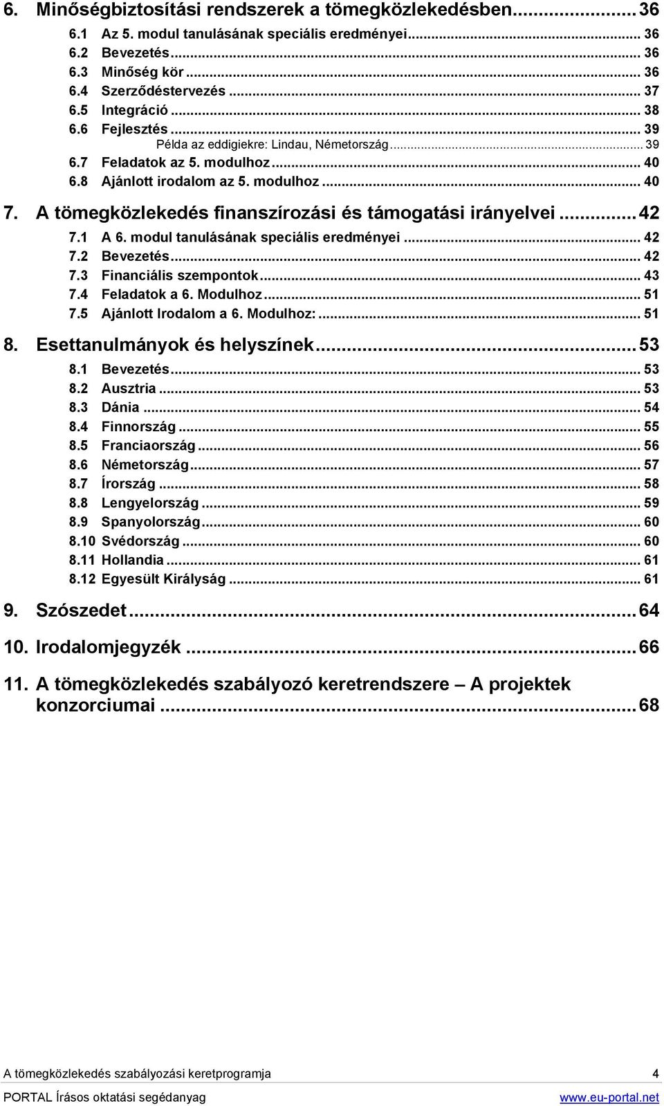 A tömegközlekedés finanszírozási és támogatási irányelvei...42 7.1 A 6. modul tanulásának speciális eredményei... 42 7.2 Bevezetés... 42 7.3 Financiális szempontok... 43 7.4 Feladatok a 6. Modulhoz.