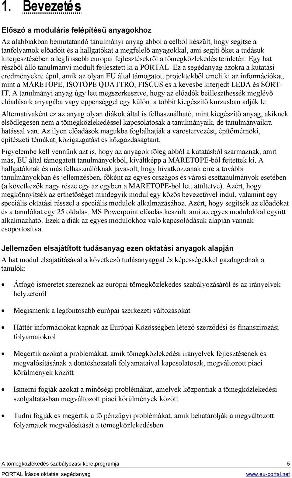 Ez a segédanyag azokra a kutatási eredményekre épül, amik az olyan EU által támogatott projektekből emeli ki az információkat, mint a MARETOPE, ISOTOPE QUATTRO, FISCUS és a kevésbé kiterjedt LEDA és