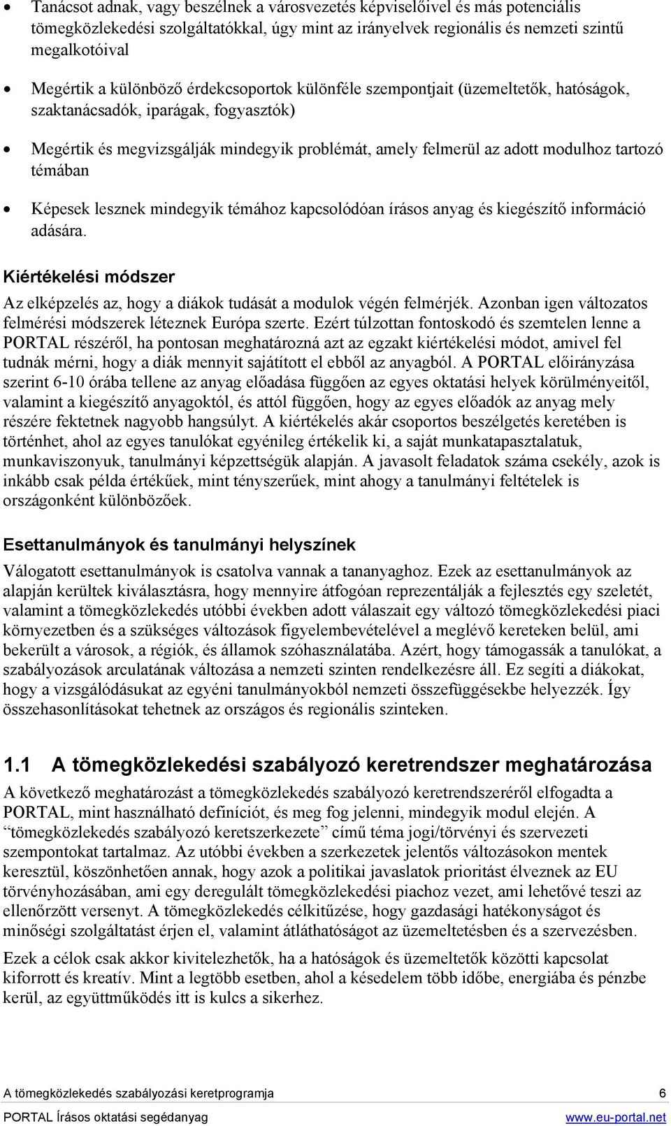 Képesek lesznek mindegyik témához kapcsolódóan írásos anyag és kiegészítő információ adására. Kiértékelési módszer Az elképzelés az, hogy a diákok tudását a modulok végén felmérjék.