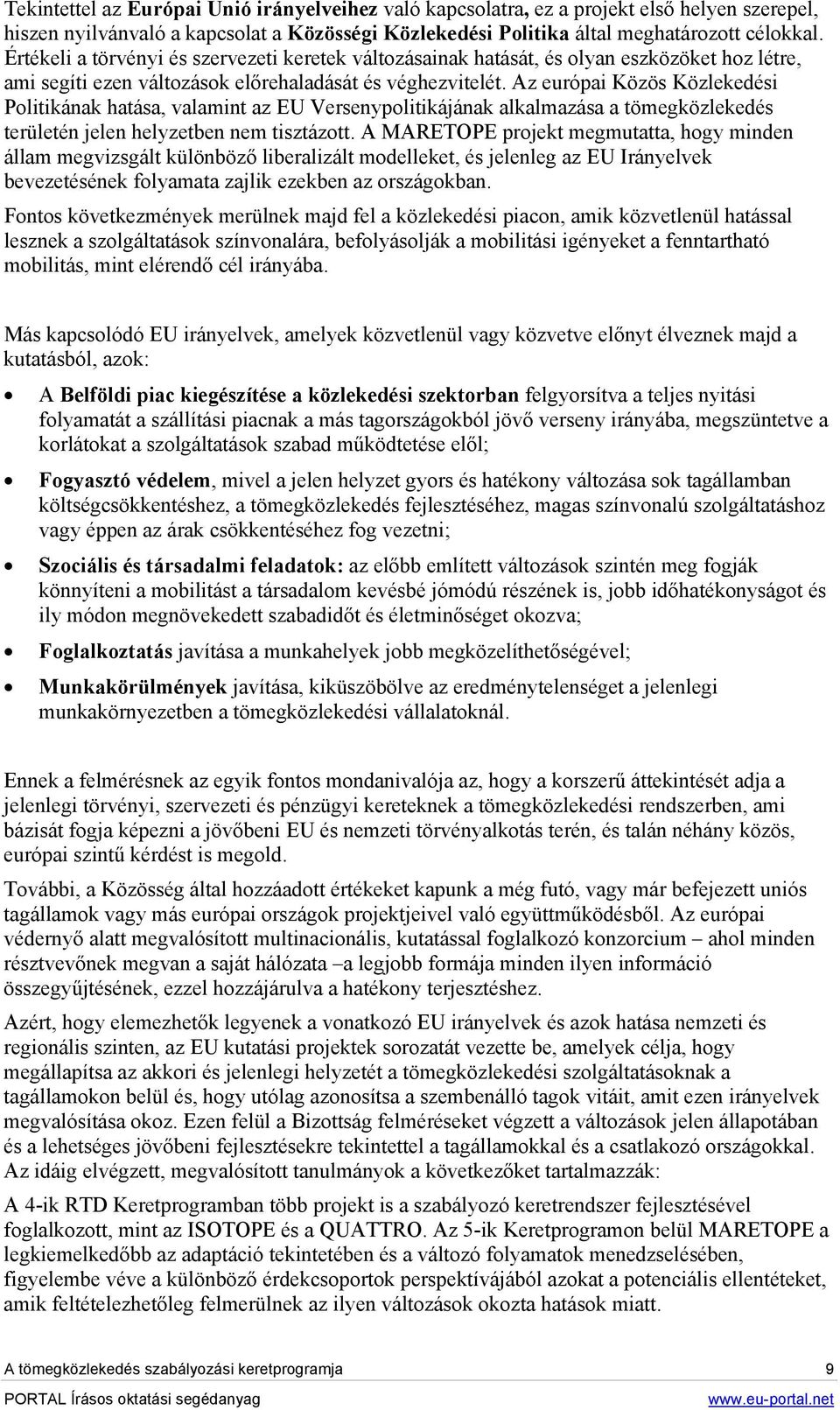 Az európai Közös Közlekedési Politikának hatása, valamint az EU Versenypolitikájának alkalmazása a tömegközlekedés területén jelen helyzetben nem tisztázott.