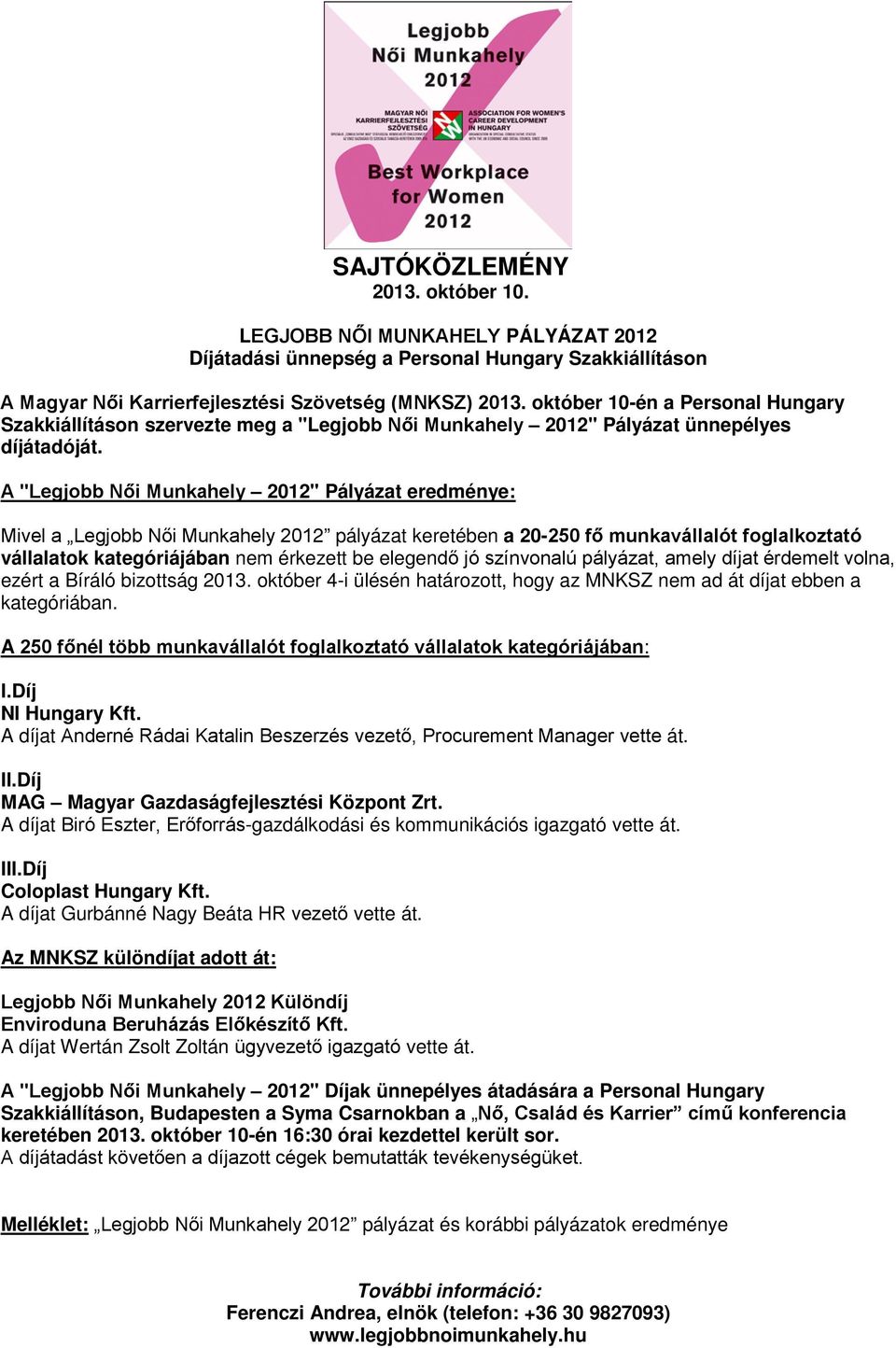 A "Legjobb Női Munkahely 2012" Pályázat eredménye: Mivel a Legjobb Női Munkahely 2012 pályázat keretében a 20-250 fő munkavállalót foglalkoztató vállalatok kategóriájában nem érkezett be elegendő jó