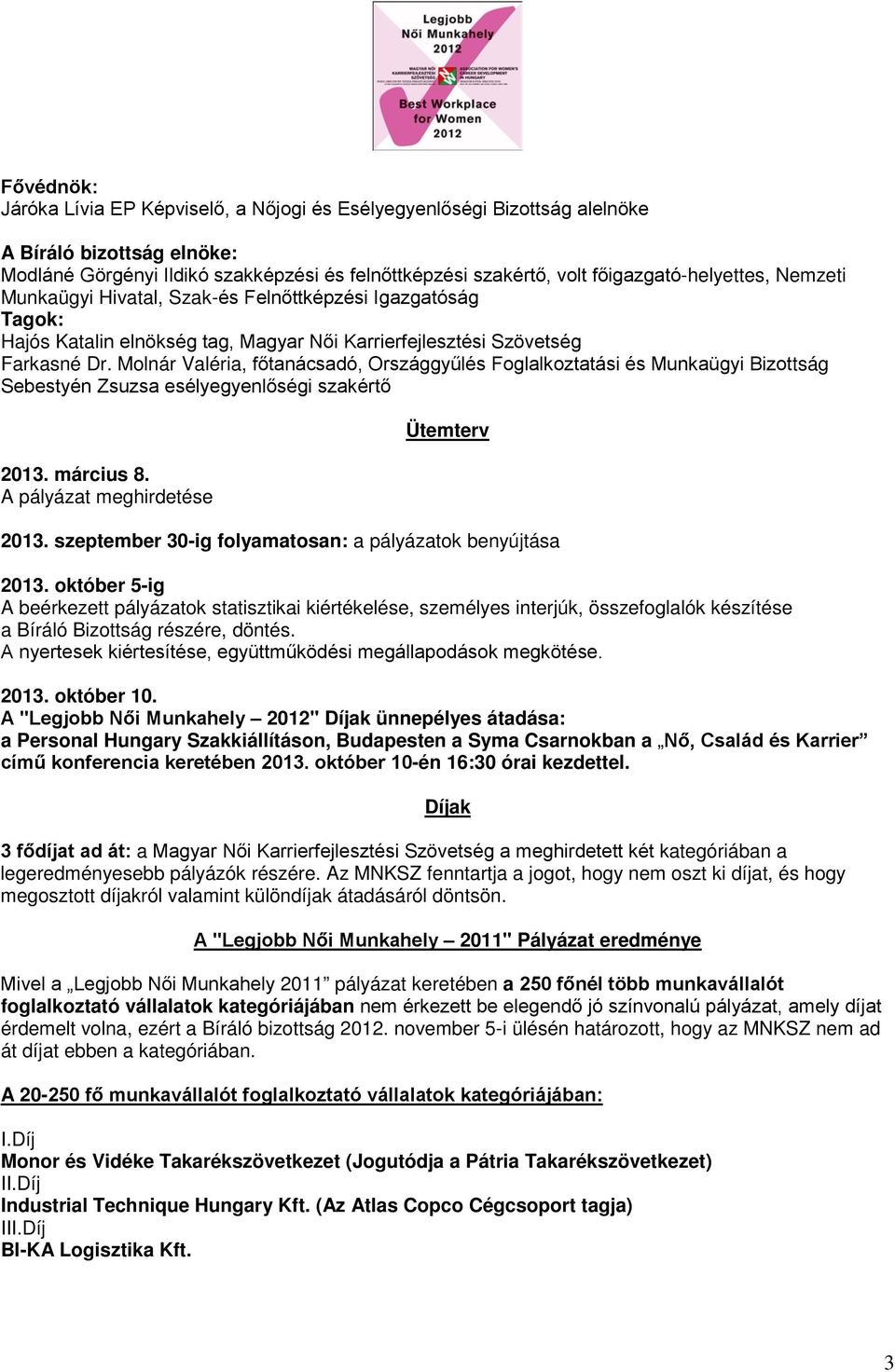 Molnár Valéria, főtanácsadó, Országgyűlés Foglalkoztatási és Munkaügyi Bizottság Sebestyén Zsuzsa esélyegyenlőségi szakértő 2013. március 8. A pályázat meghirdetése Ütemterv 2013.