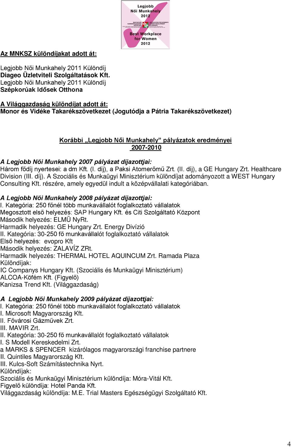 Munkahely pályázatok eredményei 2007-2010 A Legjobb Női Munkahely 2007 pályázat díjazottjai: Három fődíj nyertesei: a dm Kft. (I. díj), a Paksi Atomerőmű Zrt. (II. díj), a GE Hungary Zrt.