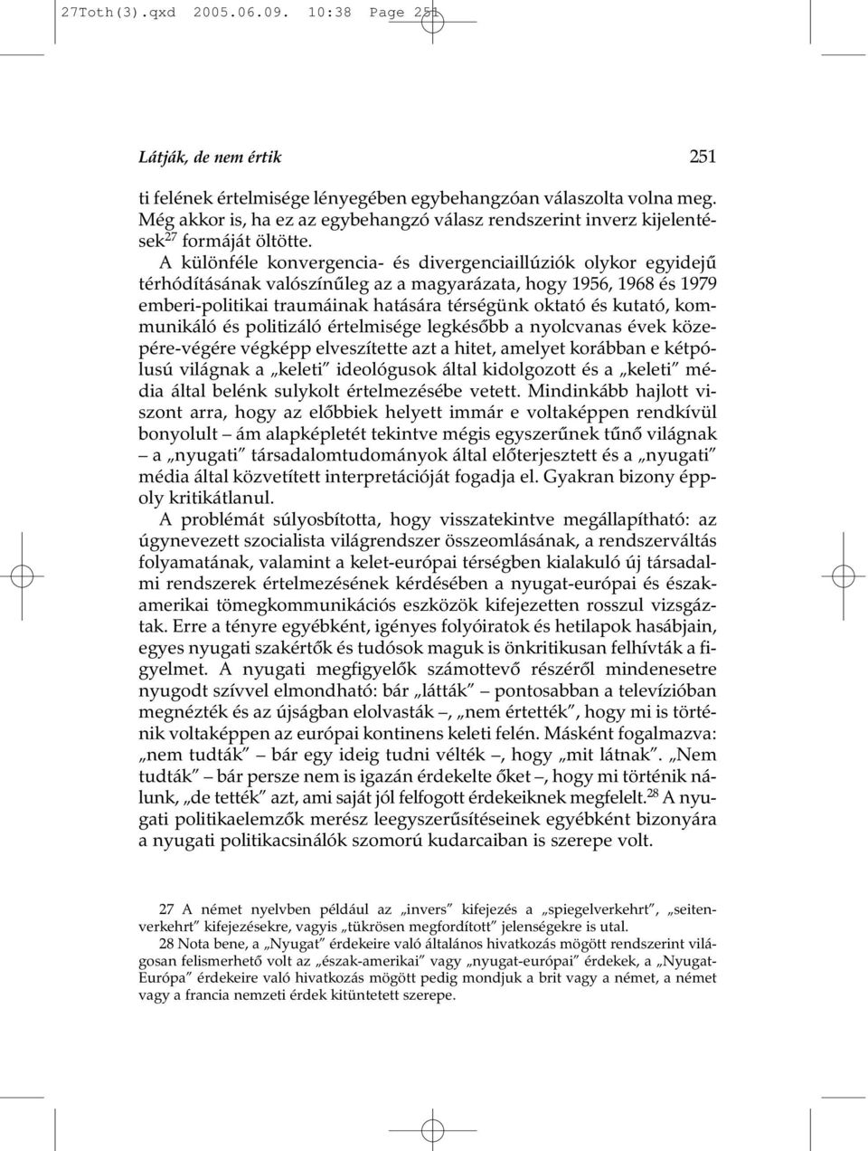 A különféle konvergencia- és divergenciaillúziók olykor egyidejû térhódításának valószínûleg az a magyarázata, hogy 1956, 1968 és 1979 emberi-politikai traumáinak hatására térségünk oktató és kutató,