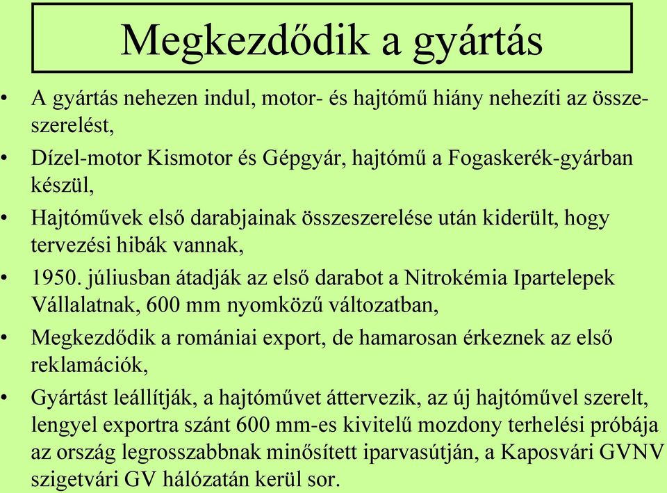 júliusban átadják az első darabot a Nitrokémia Ipartelepek Vállalatnak, 600 mm nyomközű változatban, Megkezdődik a romániai export, de hamarosan érkeznek az első