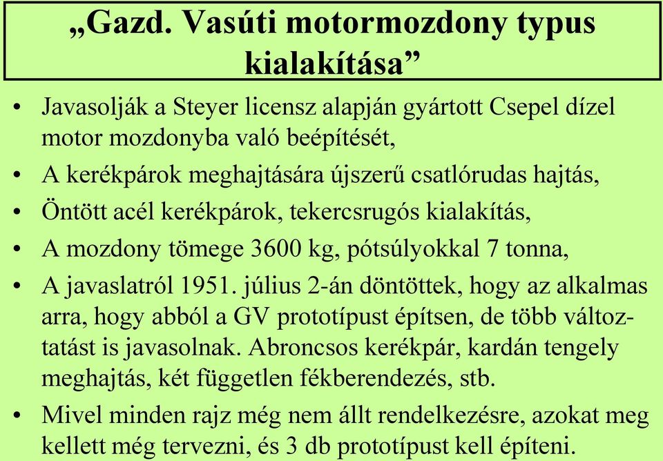 1951. július 2-án döntöttek, hogy az alkalmas arra, hogy abból a GV prototípust építsen, de több változtatást is javasolnak.