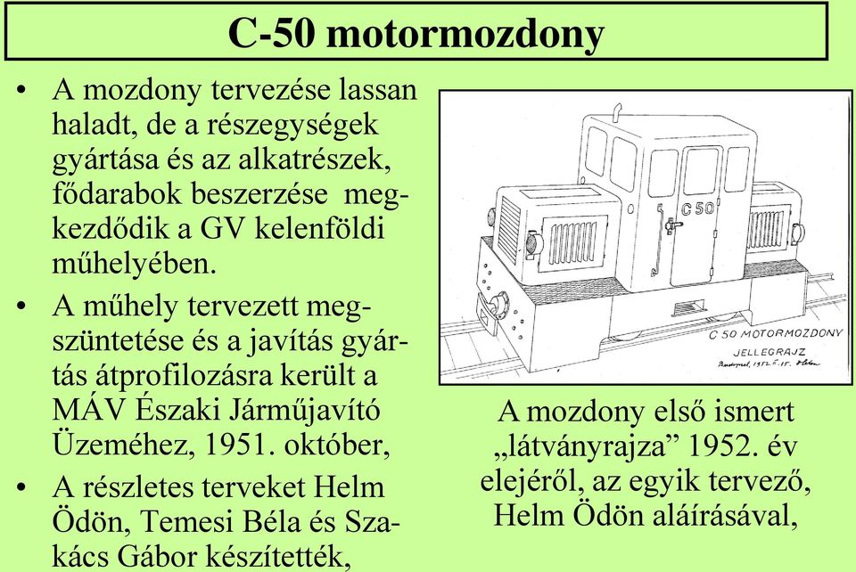 A műhely tervezett megszüntetése és a javítás gyártás átprofilozásra került a MÁV Északi Járműjavító Üzeméhez,