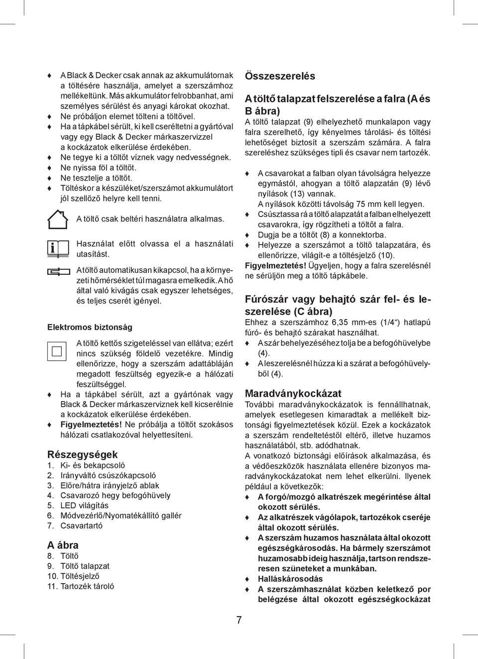 Ne tegye ki a töltőt víznek vagy nedvességnek. Ne nyissa föl a töltőt. Ne tesztelje a töltőt. Töltéskor a készüléket/szerszámot akkumulátort jól szellőző helyre kell tenni.