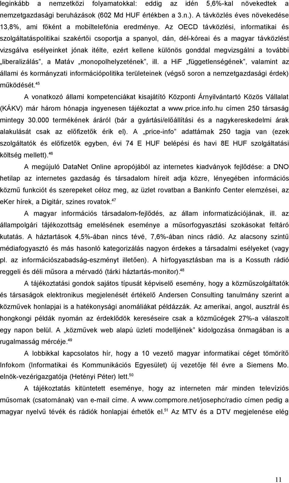 Az OECD távközlési, informatikai és szolgáltatáspolitikai szakértői csoportja a spanyol, dán, dél-kóreai és a magyar távközlést vizsgálva esélyeinket jónak itélte, ezért kellene különös gonddal