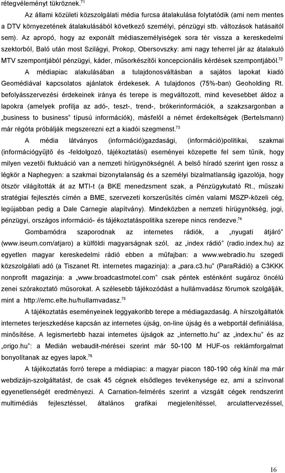 Az apropó, hogy az exponált médiaszemélyiségek sora tér vissza a kereskedelmi szektorból, Baló után most Szilágyi, Prokop, Obersovszky: ami nagy teherrel jár az átalakuló MTV szempontjából pénzügyi,