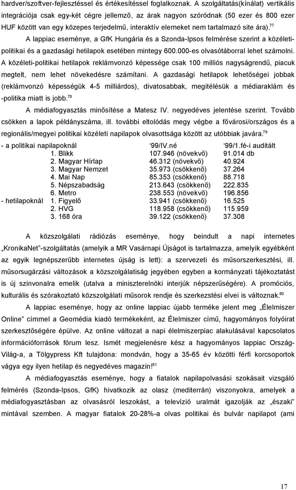 site ára). 77 A lappiac eseménye, a GfK Hungária és a Szonda-Ipsos felmérése szerint a közéletipolitikai és a gazdasági hetilapok esetében mintegy 600.000-es olvasótáborral lehet számolni.
