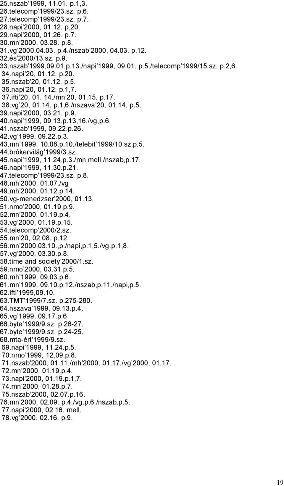 ifti 20, 01. 14./mn 20, 01.15. p.17. 38.vg 20, 01.14. p.1,6./nszava 20, 01.14. p.5. 39.napi 2000, 03.21. p.9. 40.napi 1999, 09.13.p.13,16./vg,p.6. 41.nszab 1999, 09.22.p.26. 42.vg 1999, 09.22.p.3. 43.