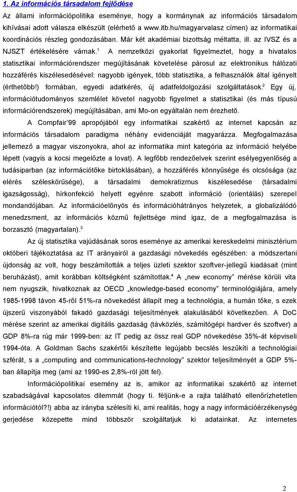 1 A nemzetközi gyakorlat figyelmeztet, hogy a hivatalos statisztikai információrendszer megújításának követelése párosul az elektronikus hálózati hozzáférés kiszélesedésével: nagyobb igények, több