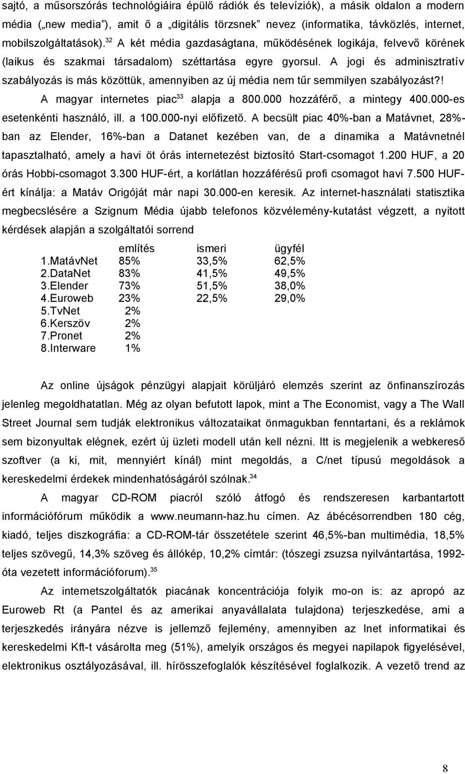 A jogi és adminisztratív szabályozás is más közöttük, amennyiben az új média nem tűr semmilyen szabályozást?! A magyar internetes piac 33 alapja a 800.000 hozzáférő, a mintegy 400.