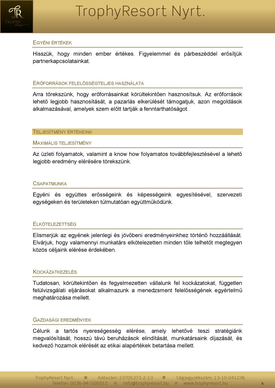 Az erőforrások lehető legjobb hasznosítását, a pazarlás elkerülését támogatjuk, azon megoldások alkalmazásával, amelyek szem előtt tartják a fenntarthatóságot.