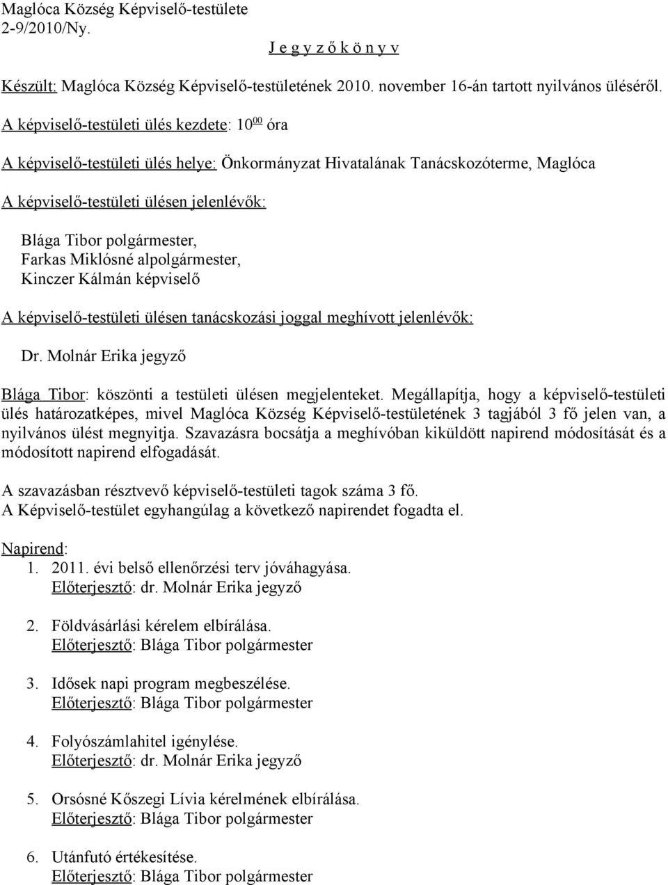 Farkas Miklósné alpolgármester, Kinczer Kálmán képviselő A képviselő-testületi ülésen tanácskozási joggal meghívott jelenlévők: Dr.