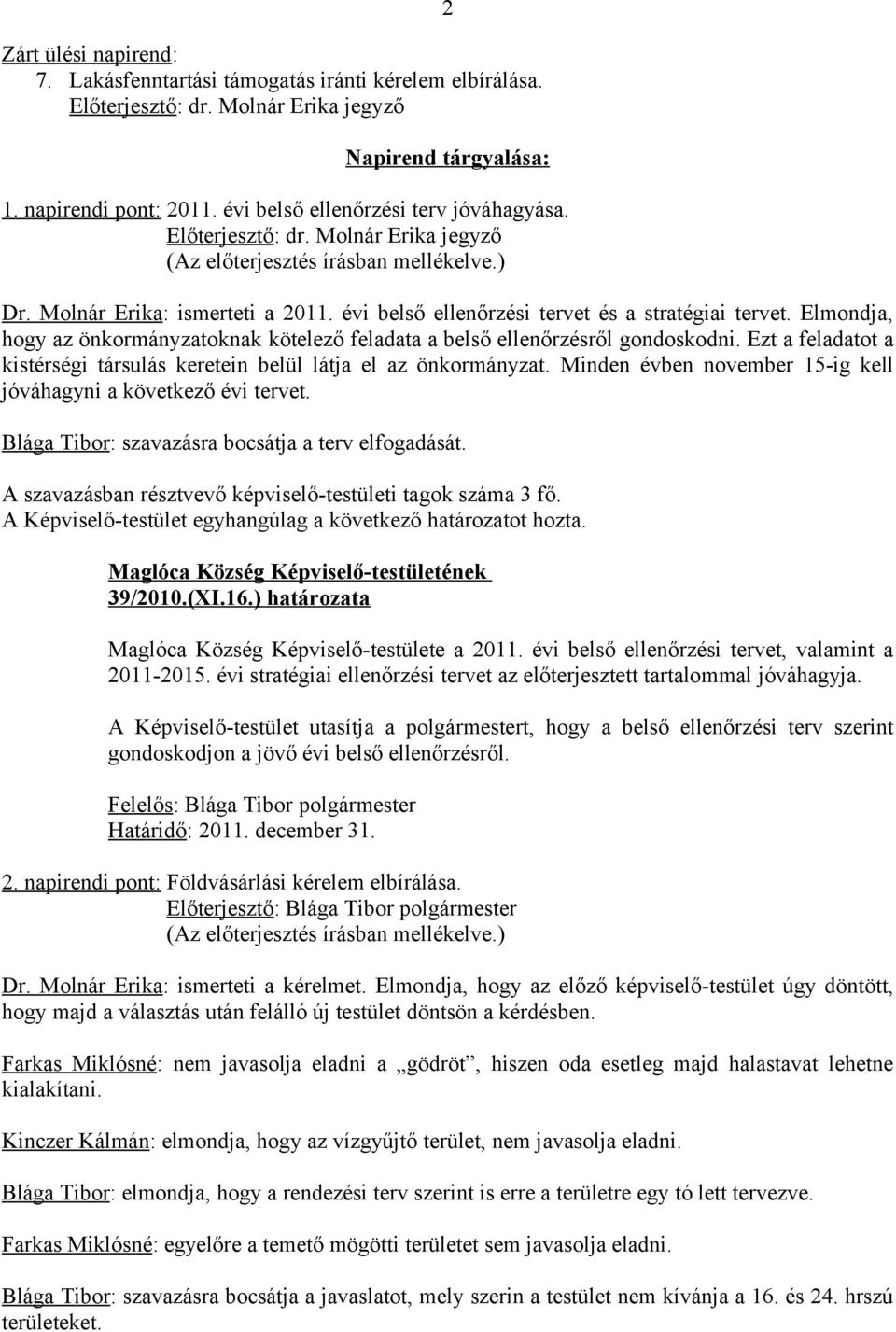 Elmondja, hogy az önkormányzatoknak kötelező feladata a belső ellenőrzésről gondoskodni. Ezt a feladatot a kistérségi társulás keretein belül látja el az önkormányzat.