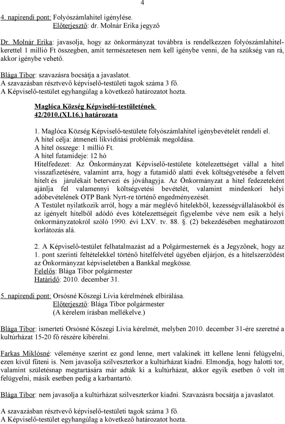 vehető. Blága Tibor: szavazásra bocsátja a javaslatot. 42/2010.(XI.16.) határozata 1. Maglóca Község Képviselő-testülete folyószámlahitel igénybevételét rendeli el.