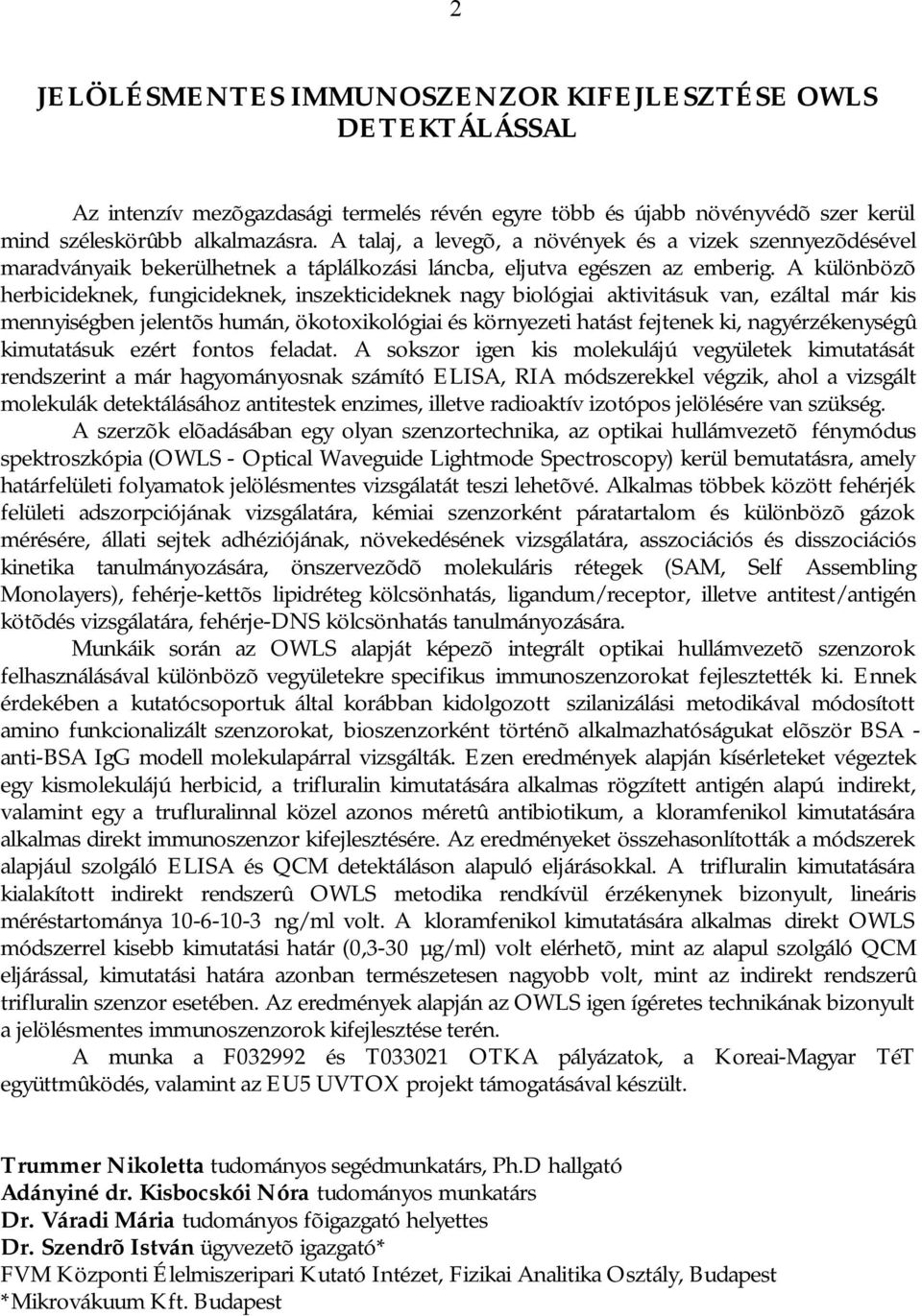 A különbözõ herbicideknek, fungicideknek, inszekticideknek nagy biológiai aktivitásuk van, ezáltal már kis mennyiségben jelentõs humán, ökotoxikológiai és környezeti hatást fejtenek ki,