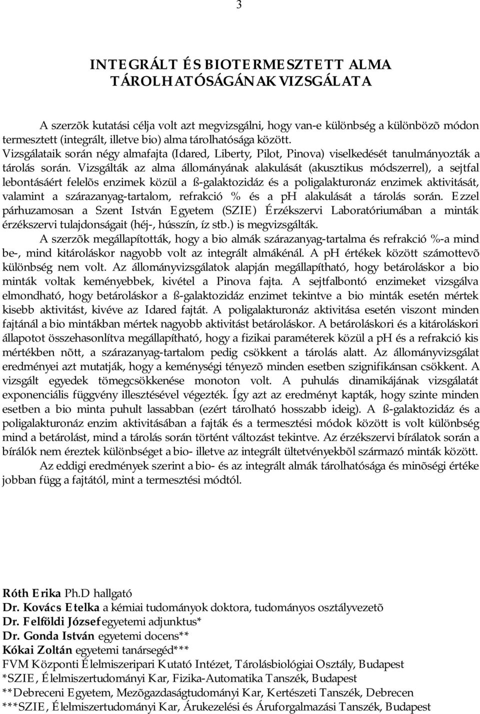 Vizsgálták az alma állományának alakulását (akusztikus módszerrel), a sejtfal lebontásáért felelõs enzimek közül a ß-galaktozidáz és a poligalakturonáz enzimek aktivitását, valamint a