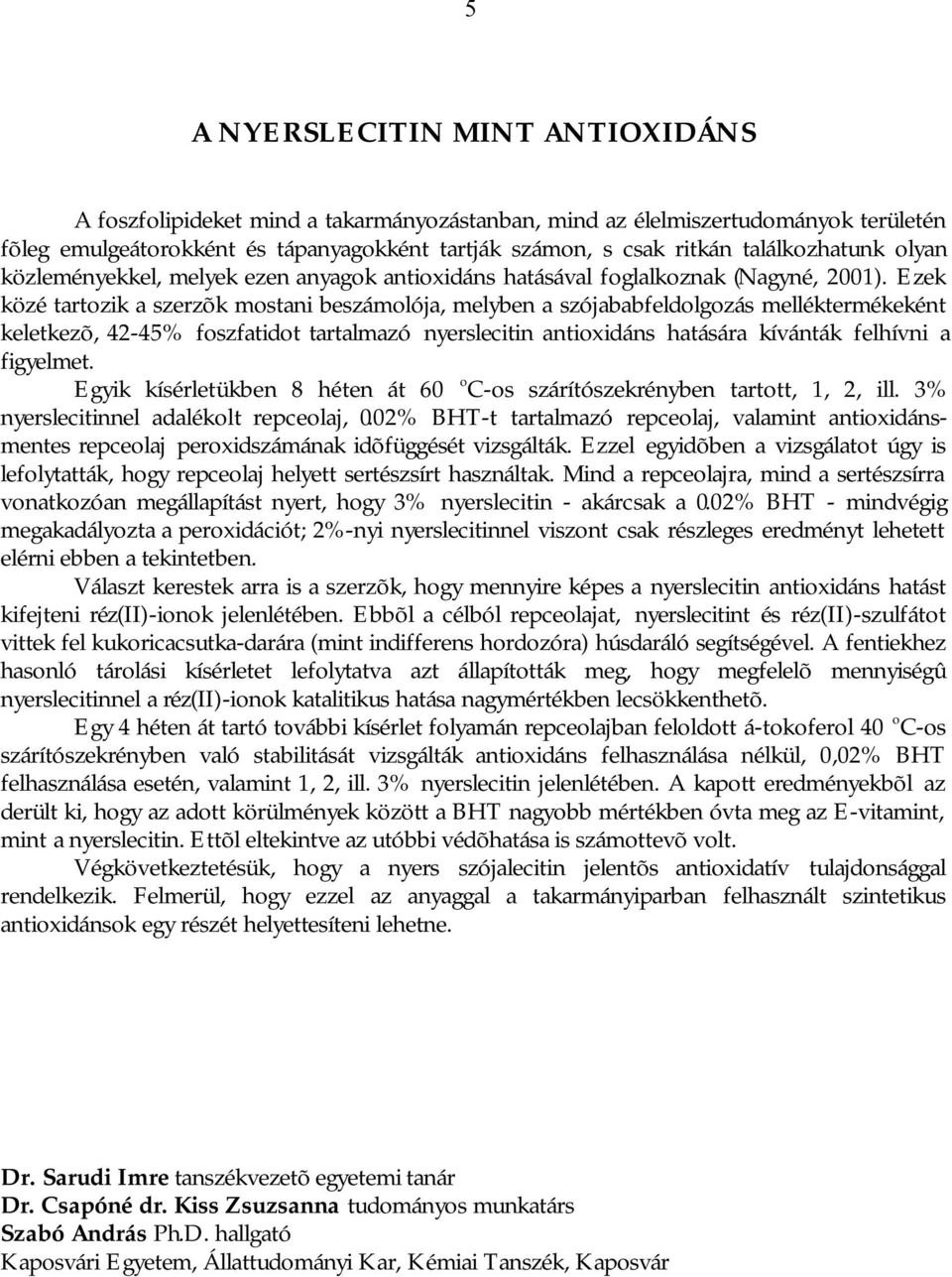 Ezek közé tartozik a szerzõk mostani beszámolója, melyben a szójababfeldolgozás melléktermékeként keletkezõ, 42-45% foszfatidot tartalmazó nyerslecitin antioxidáns hatására kívánták felhívni a