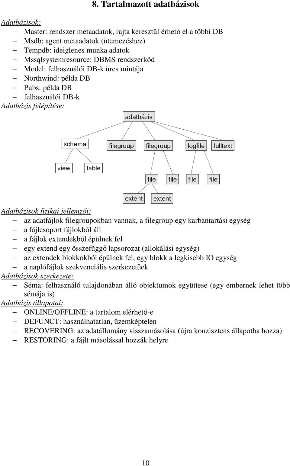 filegroup egy karbantartási egység a fájlcsoport fájlokból áll a fájlok extendekből épülnek fel egy extend egy összefüggő lapsorozat (allokálási egység) az extendek blokkokból épülnek fel, egy blokk