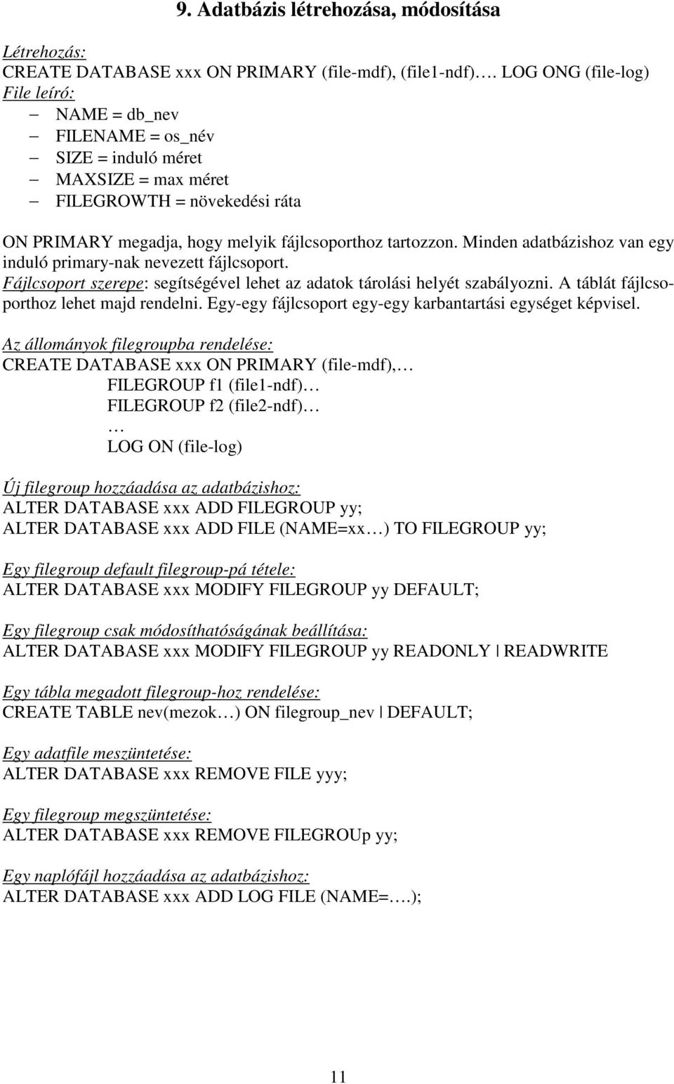 Minden adatbázishoz van egy induló primary-nak nevezett fájlcsoport. Fájlcsoport szerepe: segítségével lehet az adatok tárolási helyét szabályozni. A táblát fájlcsoporthoz lehet majd rendelni.