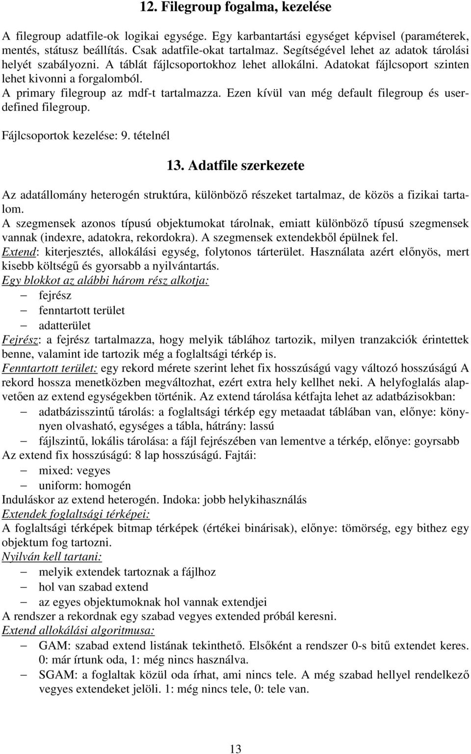 Ezen kívül van még default filegroup és userdefined filegroup. Fájlcsoportok kezelése: 9. tételnél 13.