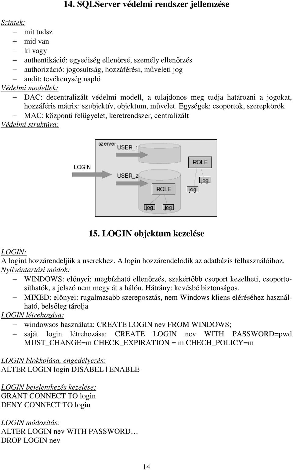 Egységek: csoportok, szerepkörök MAC: központi felügyelet, keretrendszer, centralizált Védelmi struktúra: 15. LOGIN objektum kezelése LOGIN: A logint hozzárendeljük a userekhez.