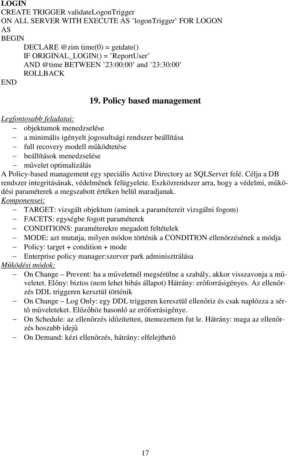 Policy based management Legfontosabb feladatai: objektumok menedzselése a minimális igényelt jogosultsági rendszer beállítása full recovery modell működtetése beállítások menedzselése művelet