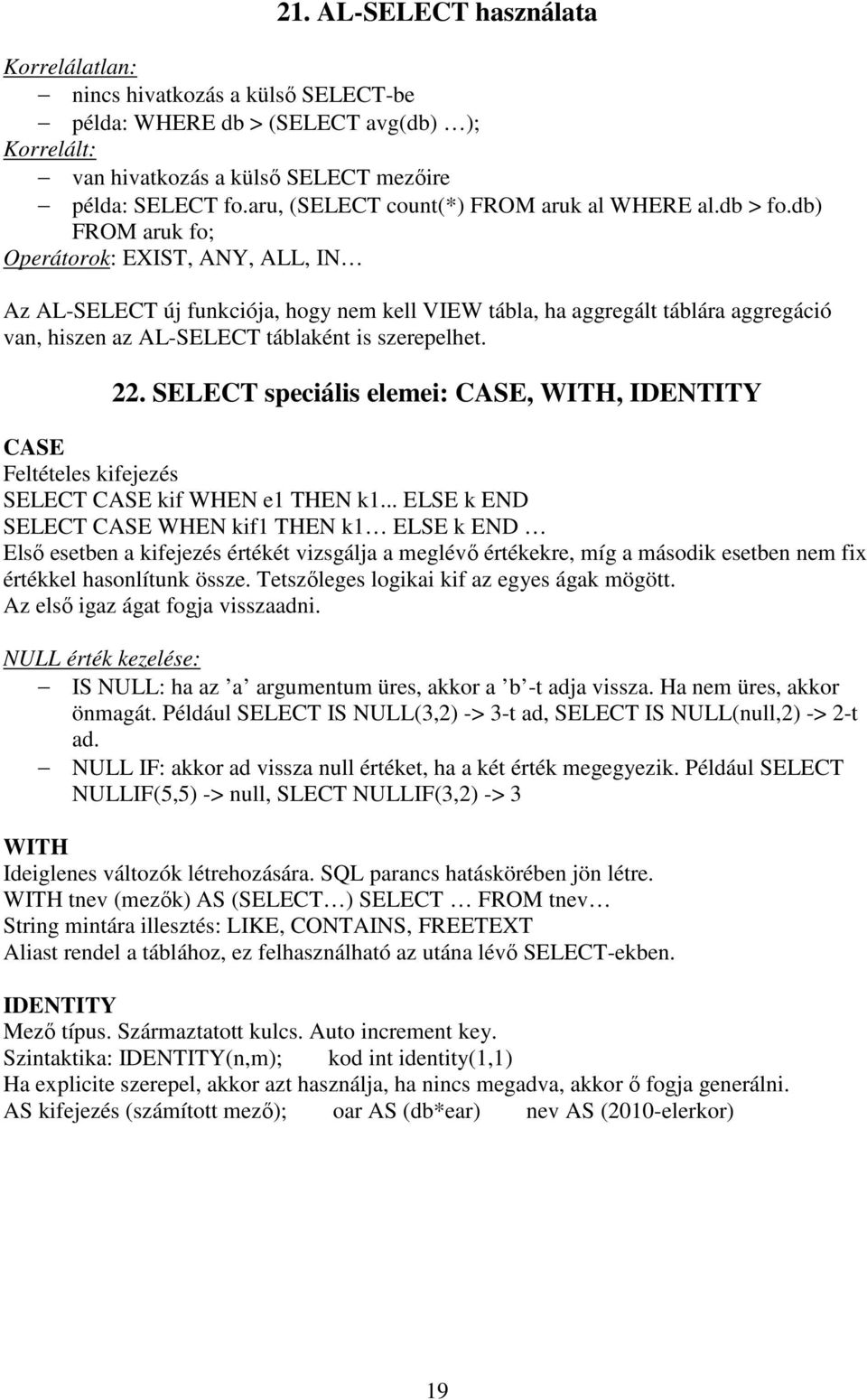 db) FROM aruk fo; Operátorok: EXIST, ANY, ALL, IN Az AL-SELECT új funkciója, hogy nem kell VIEW tábla, ha aggregált táblára aggregáció van, hiszen az AL-SELECT táblaként is szerepelhet. 22.