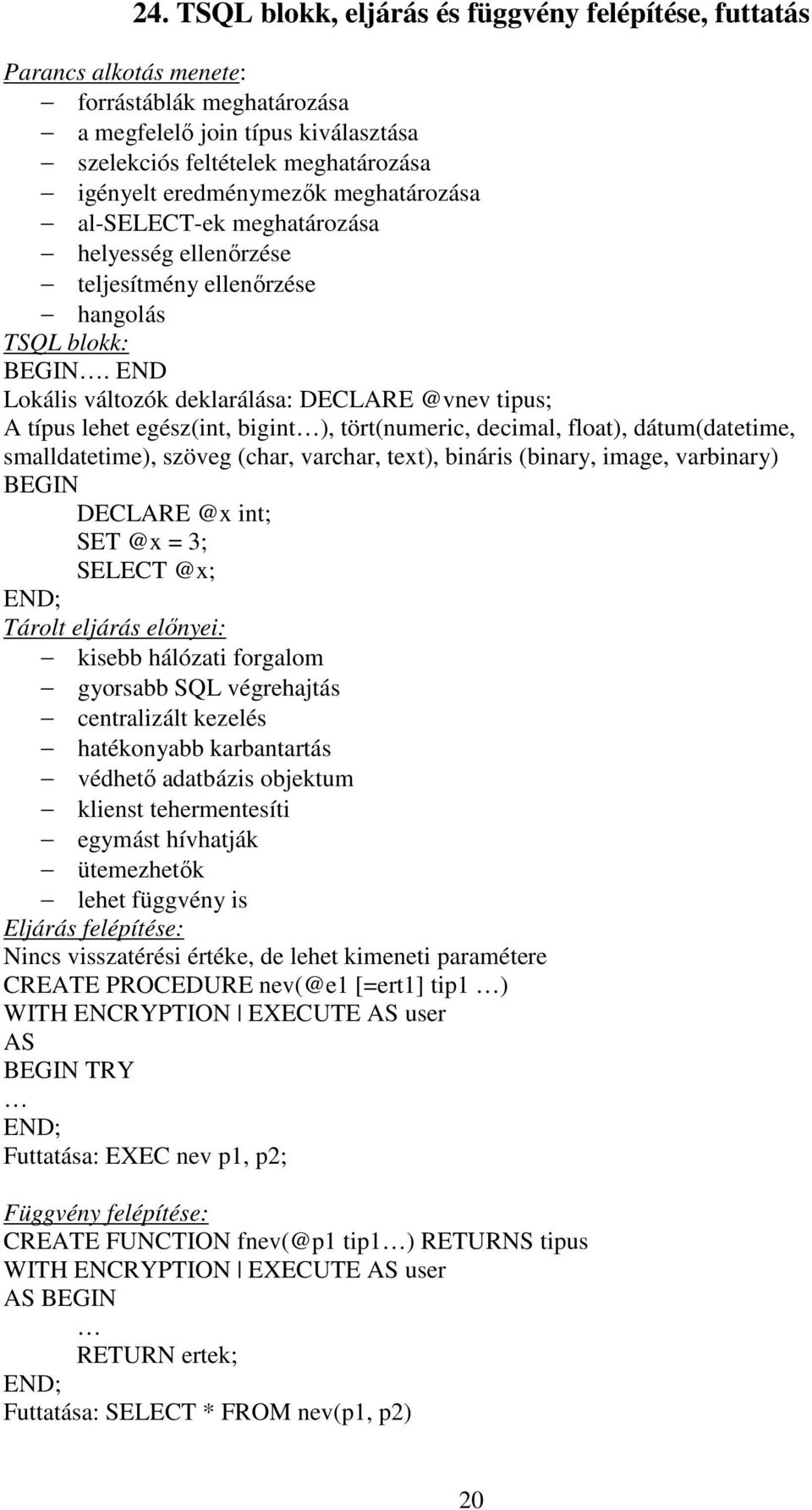 END Lokális változók deklarálása: DECLARE @vnev tipus; A típus lehet egész(int, bigint ), tört(numeric, decimal, float), dátum(datetime, smalldatetime), szöveg (char, varchar, text), bináris (binary,
