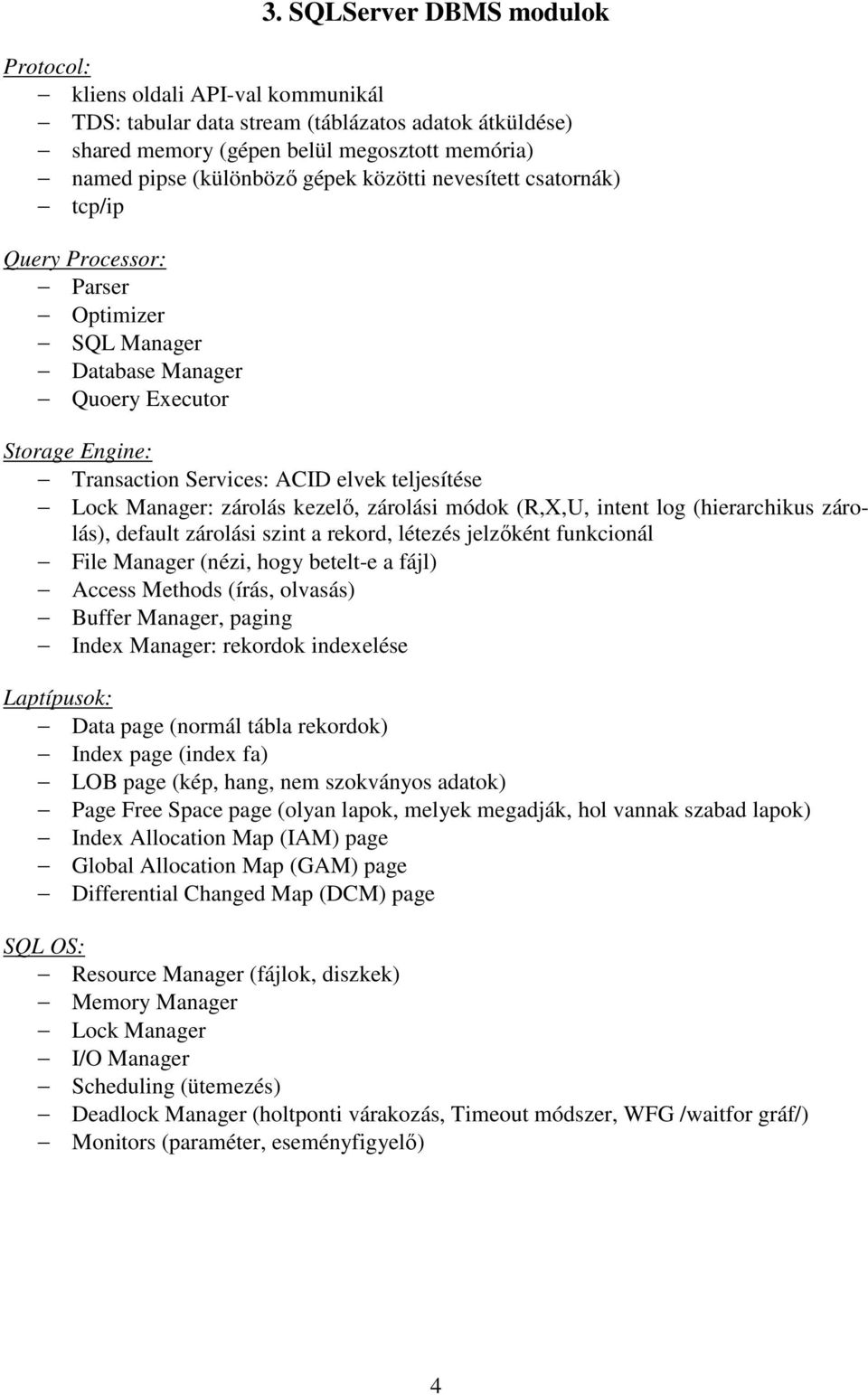 kezelő, zárolási módok (R,X,U, intent log (hierarchikus zárolás), default zárolási szint a rekord, létezés jelzőként funkcionál File Manager (nézi, hogy betelt-e a fájl) Access Methods (írás,