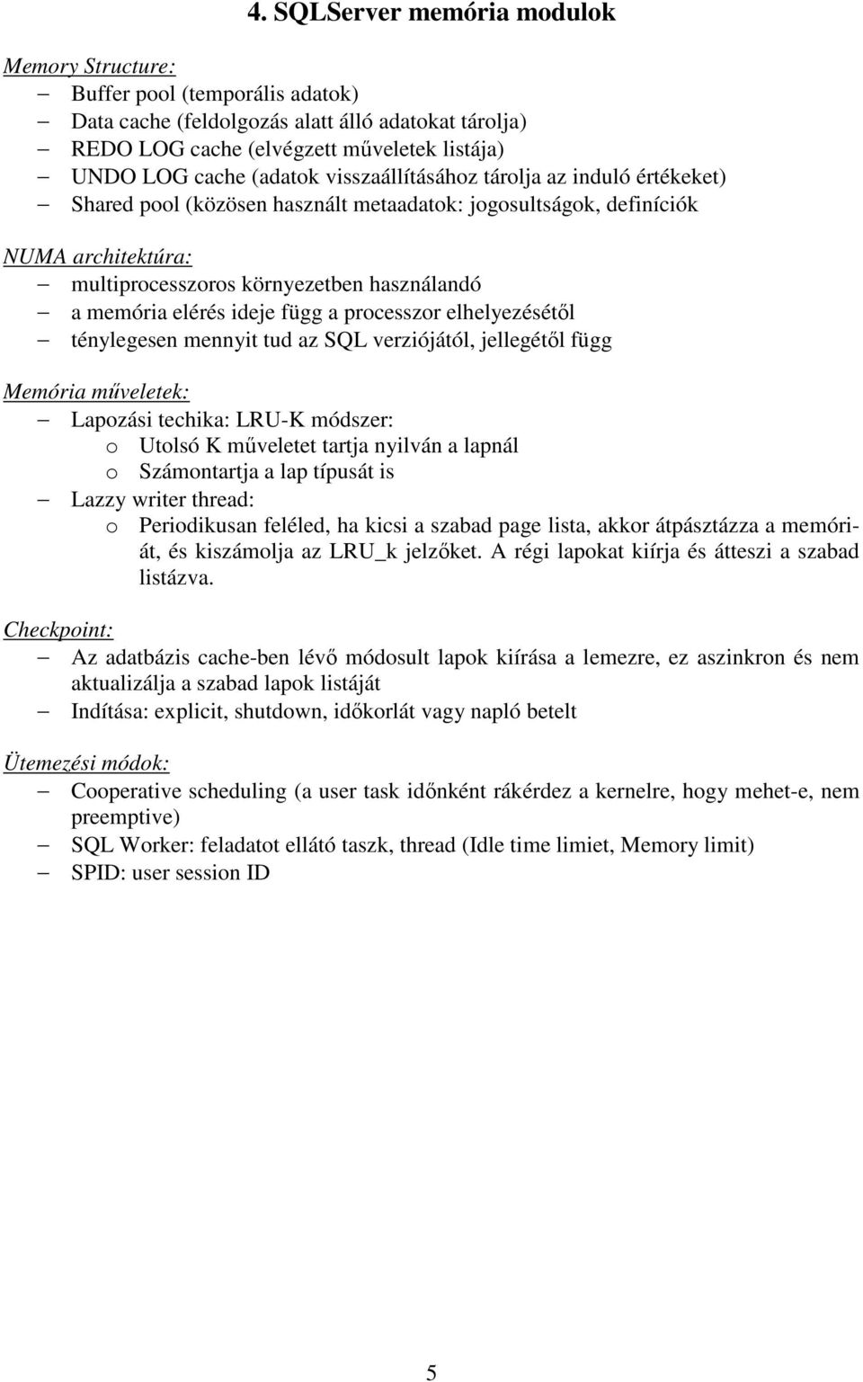 függ a processzor elhelyezésétől ténylegesen mennyit tud az SQL verziójától, jellegétől függ Memória műveletek: Lapozási techika: LRU-K módszer: o Utolsó K műveletet tartja nyilván a lapnál o