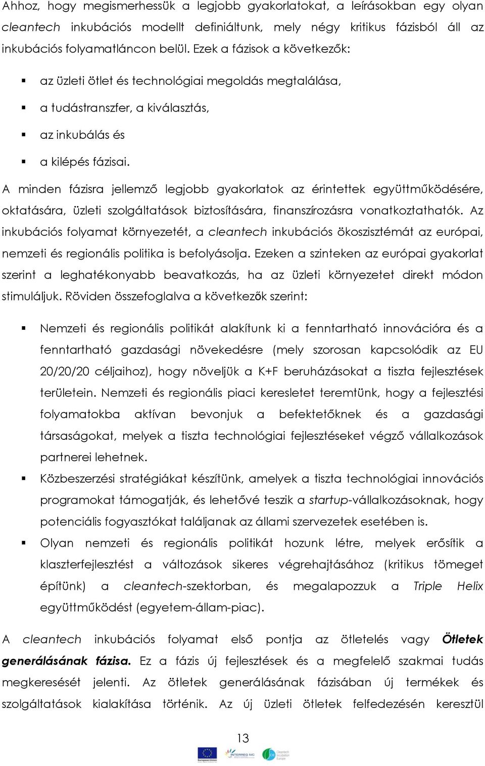 A minden fázisra jellemző legjobb gyakorlatok az érintettek együttműködésére, oktatására, üzleti szolgáltatások biztosítására, finanszírozásra vonatkoztathatók.