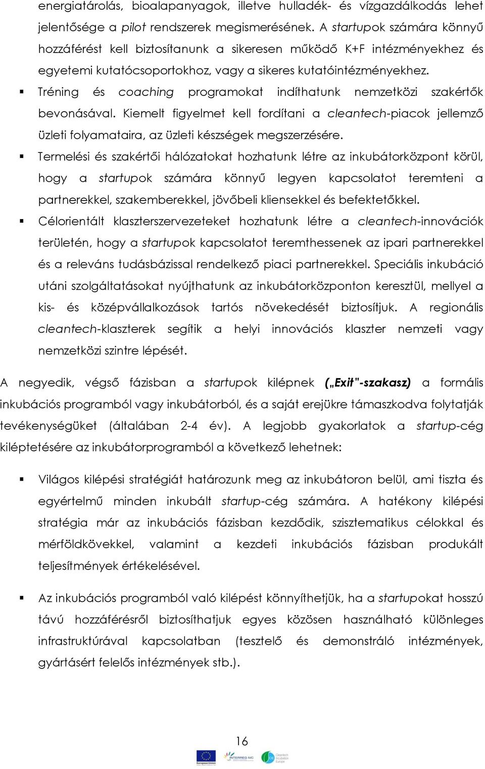 Tréning és coaching programokat indíthatunk nemzetközi szakértők bevonásával. Kiemelt figyelmet kell fordítani a cleantech-piacok jellemző üzleti folyamataira, az üzleti készségek megszerzésére.