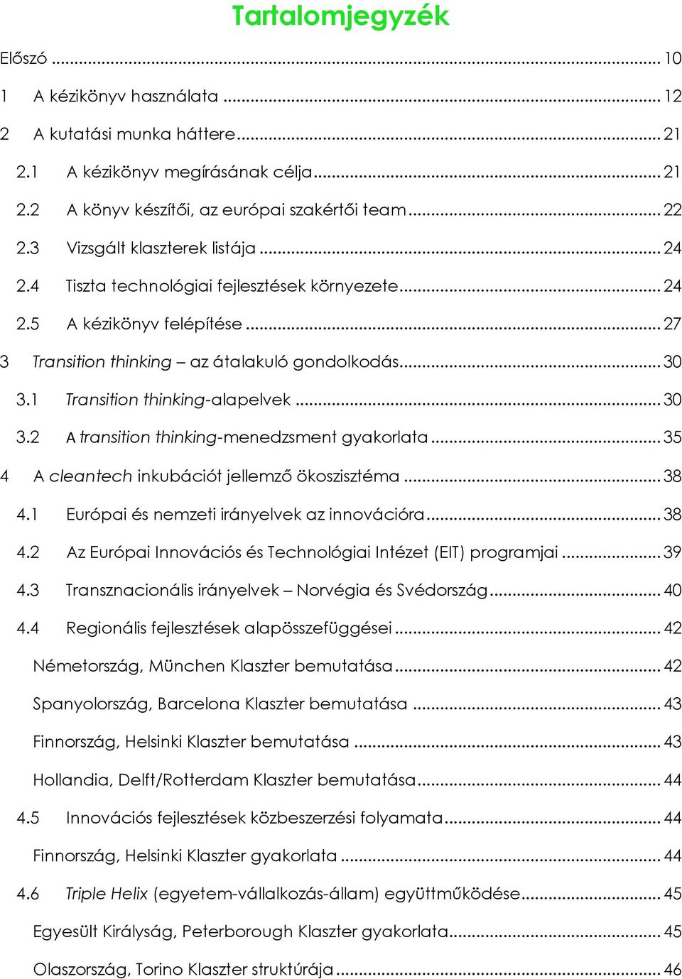 1 Transition thinking-alapelvek... 30 3.2 A transition thinking-menedzsment gyakorlata... 35 4 A cleantech inkubációt jellemző ökoszisztéma... 38 4.1 Európai és nemzeti irányelvek az innovációra.