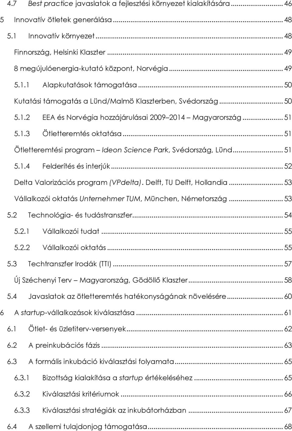 .. 51 5.1.3 Ötletteremtés oktatása... 51 Ötletteremtési program Ideon Science Park, Svédország, Lünd... 51 5.1.4 Felderítés és interjúk... 52 Delta Valorizációs program (VPdelta).