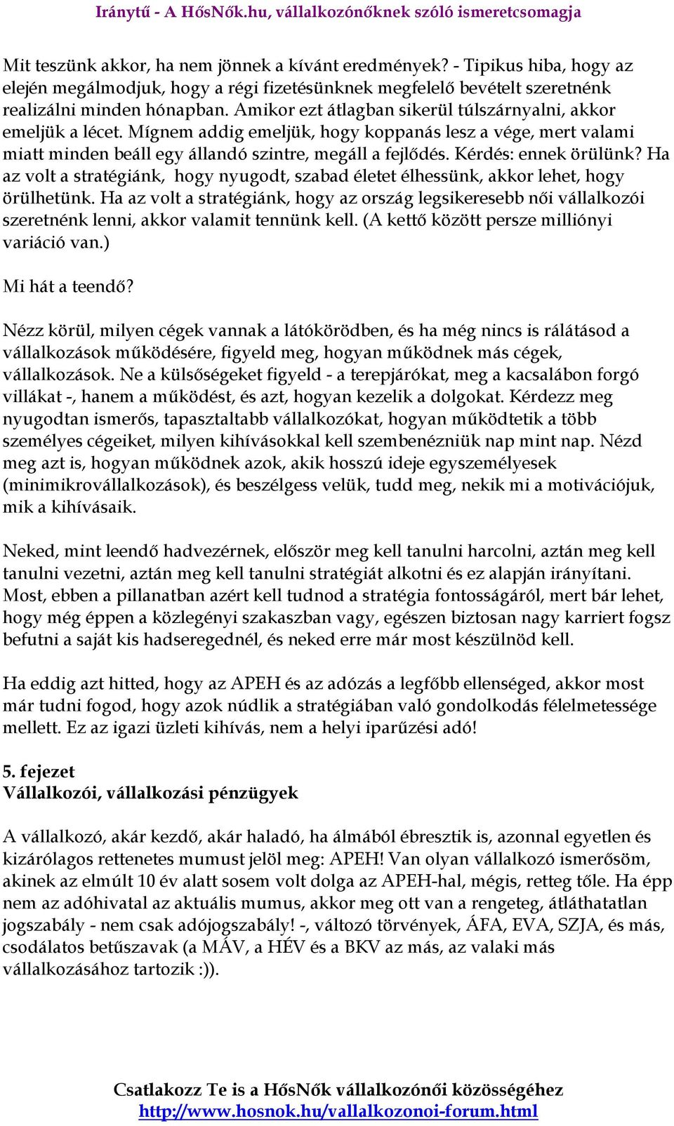 Kérdés: ennek örülünk? Ha az volt a stratégiánk, hogy nyugodt, szabad életet élhessünk, akkor lehet, hogy örülhetünk.