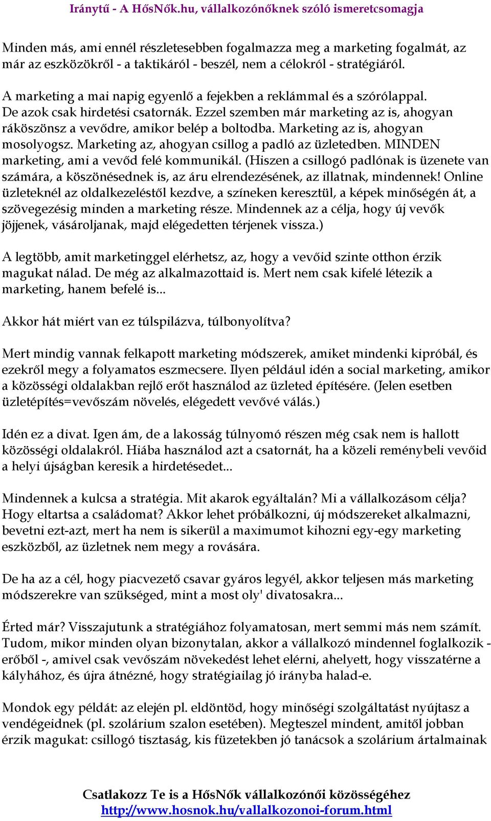 Marketing az is, ahogyan mosolyogsz. Marketing az, ahogyan csillog a padló az üzletedben. MINDEN marketing, ami a vevıd felé kommunikál.