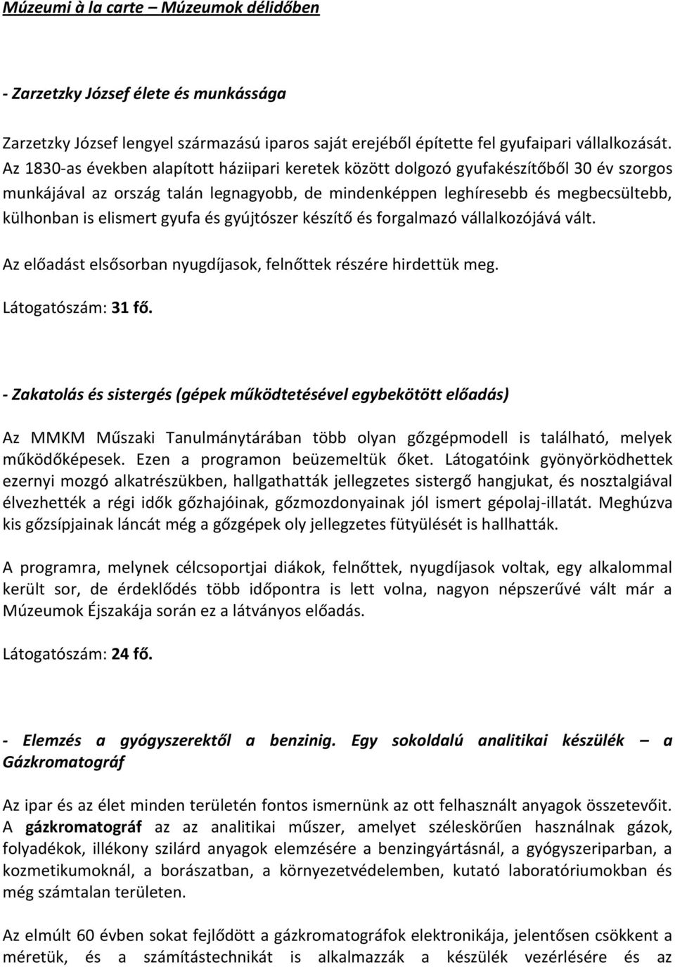 gyufa és gyújtószer készítő és forgalmazó vállalkozójává vált. Az előadást elsősorban nyugdíjasok, felnőttek részére hirdettük meg. Látogatószám: 31 fő.