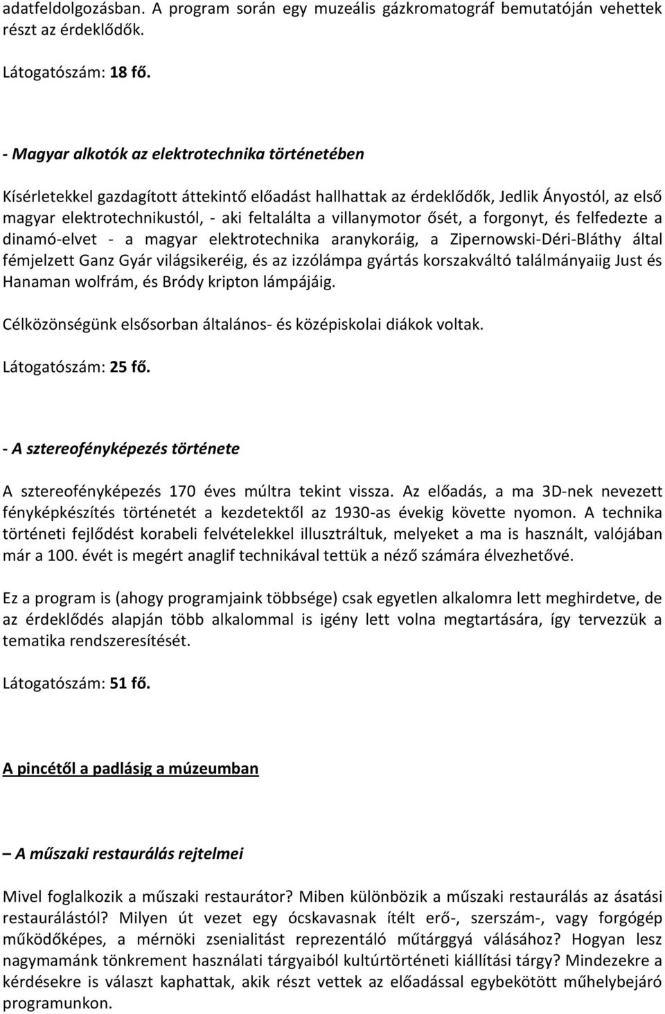 villanymotor ősét, a forgonyt, és felfedezte a dinamó-elvet - a magyar elektrotechnika aranykoráig, a Zipernowski-Déri-Bláthy által fémjelzett Ganz Gyár világsikeréig, és az izzólámpa gyártás